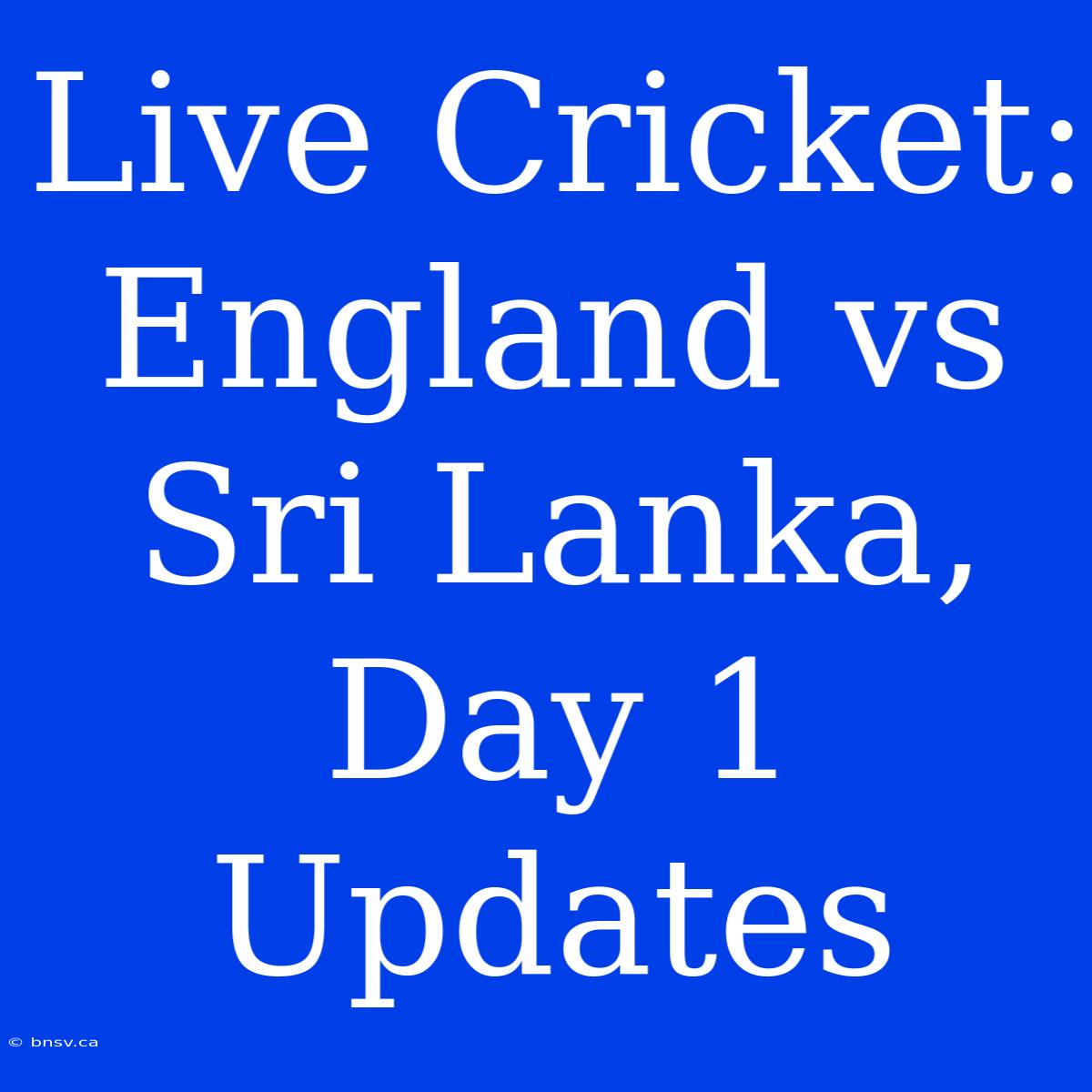 Live Cricket: England Vs Sri Lanka, Day 1 Updates