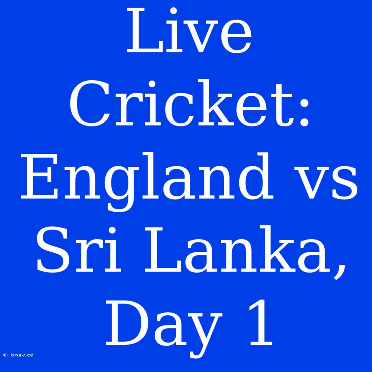 Live Cricket: England Vs Sri Lanka, Day 1