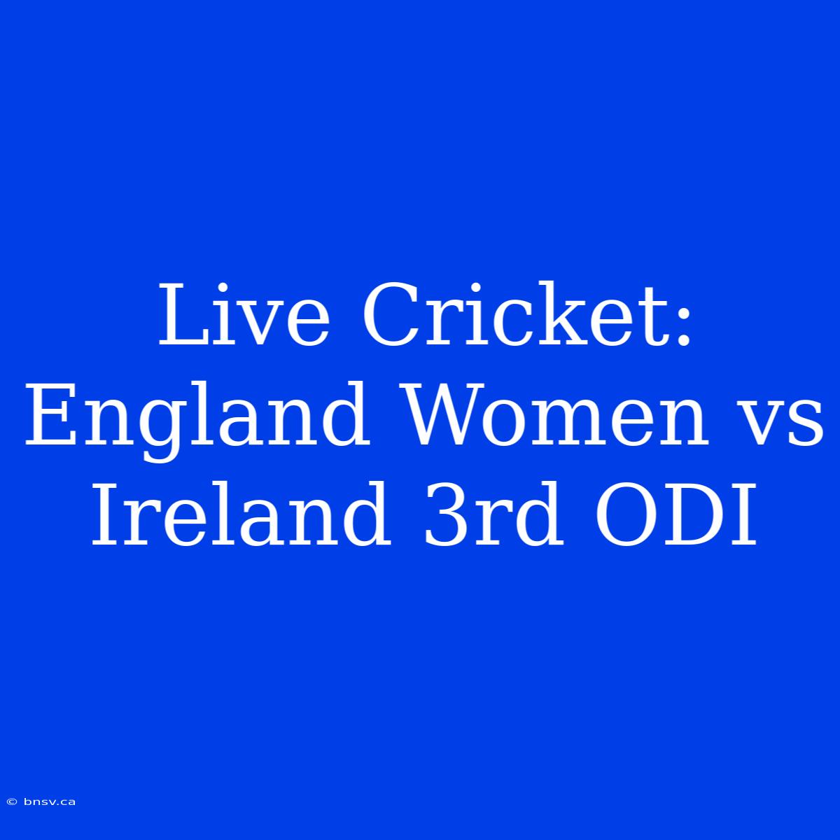 Live Cricket: England Women Vs Ireland 3rd ODI