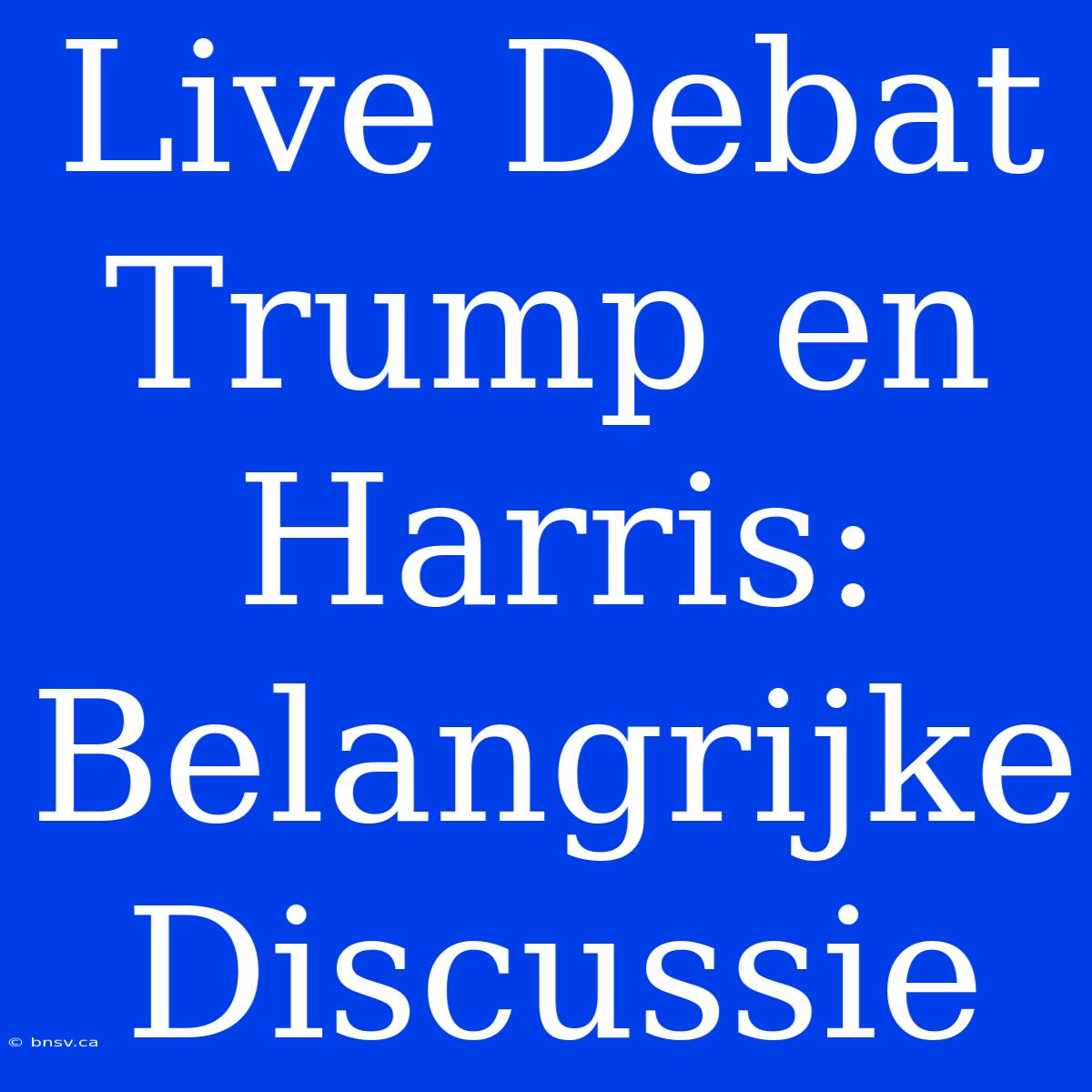 Live Debat Trump En Harris: Belangrijke Discussie