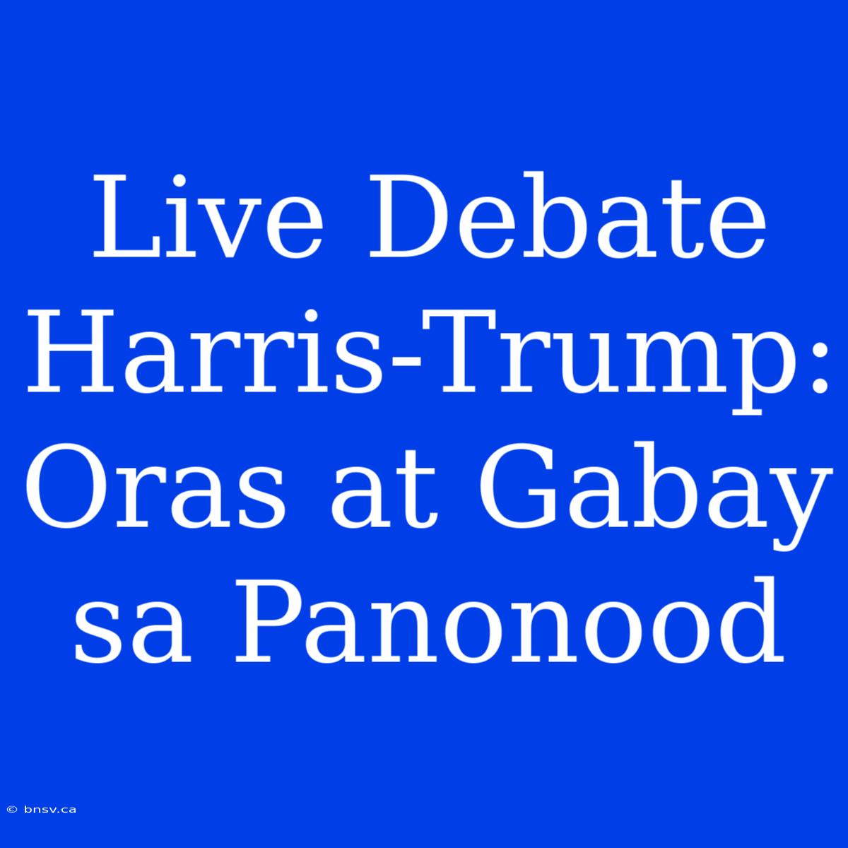 Live Debate Harris-Trump: Oras At Gabay Sa Panonood