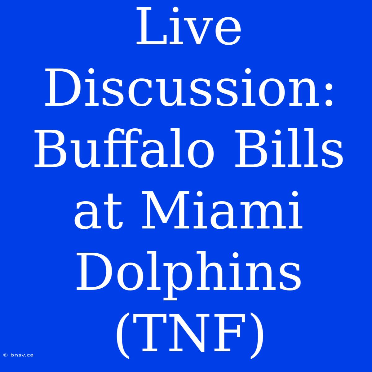 Live Discussion: Buffalo Bills At Miami Dolphins (TNF)