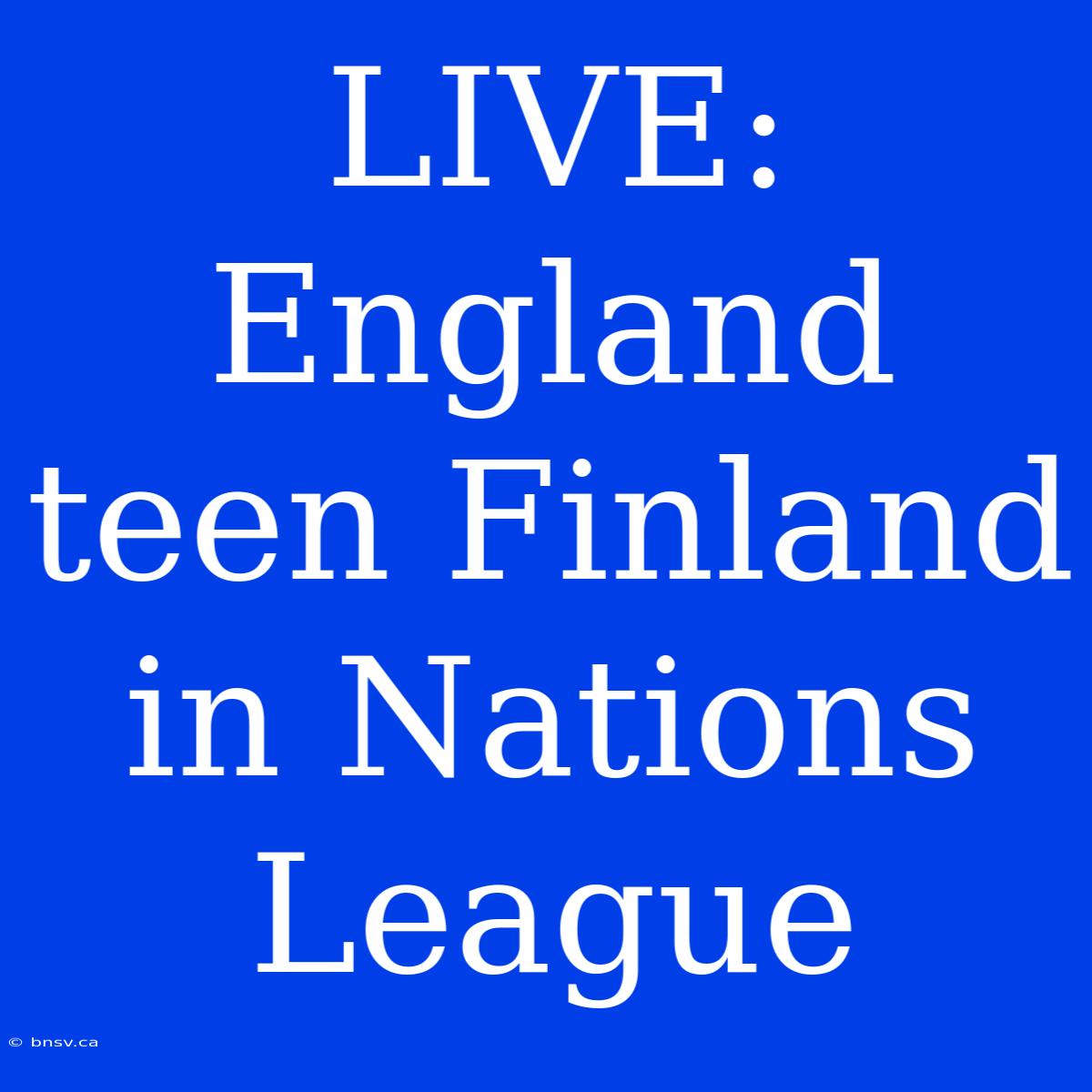 LIVE: England Teen Finland In Nations League