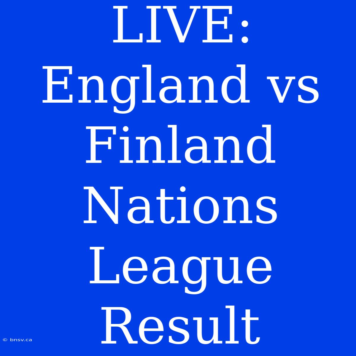 LIVE: England Vs Finland Nations League Result