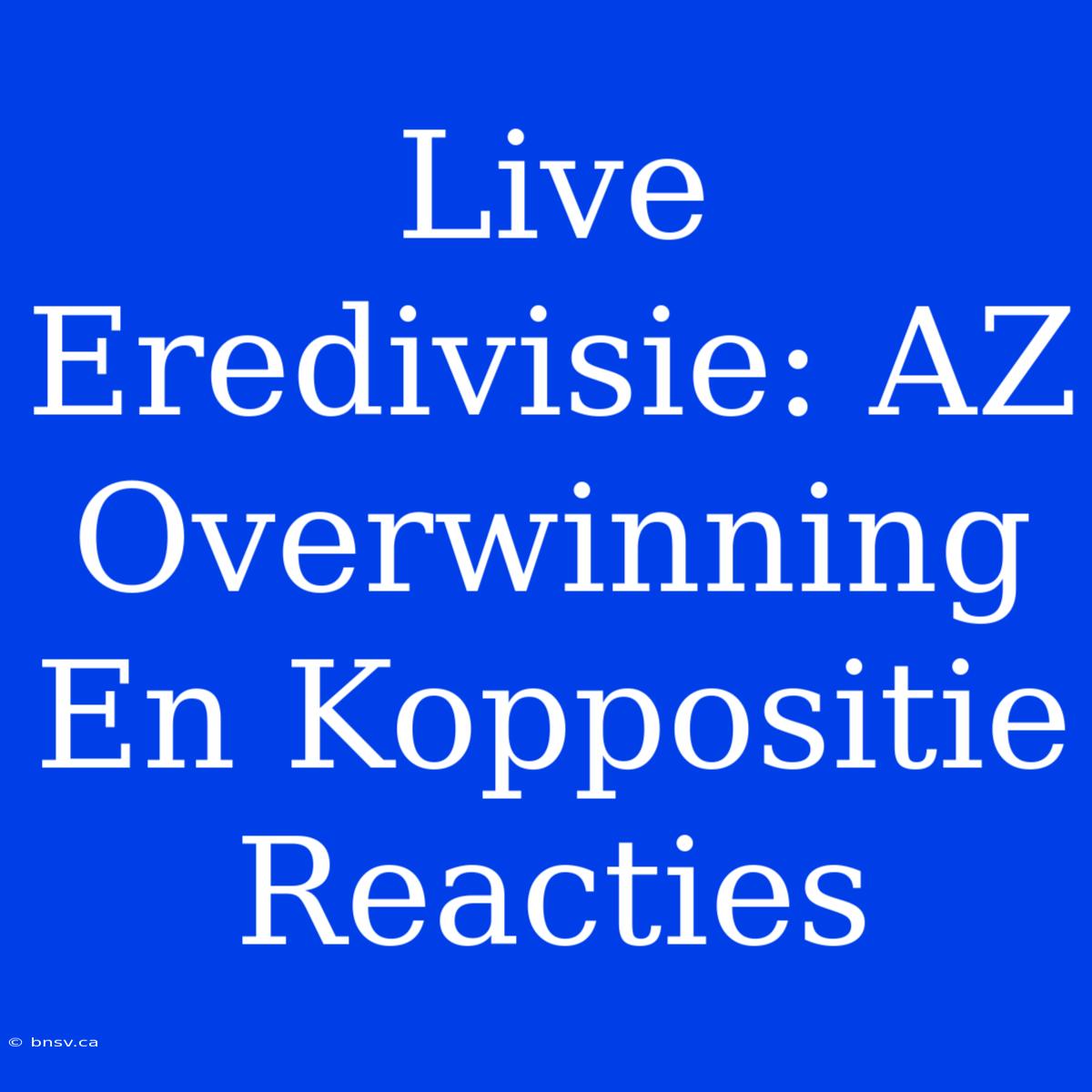 Live Eredivisie: AZ Overwinning En Koppositie Reacties