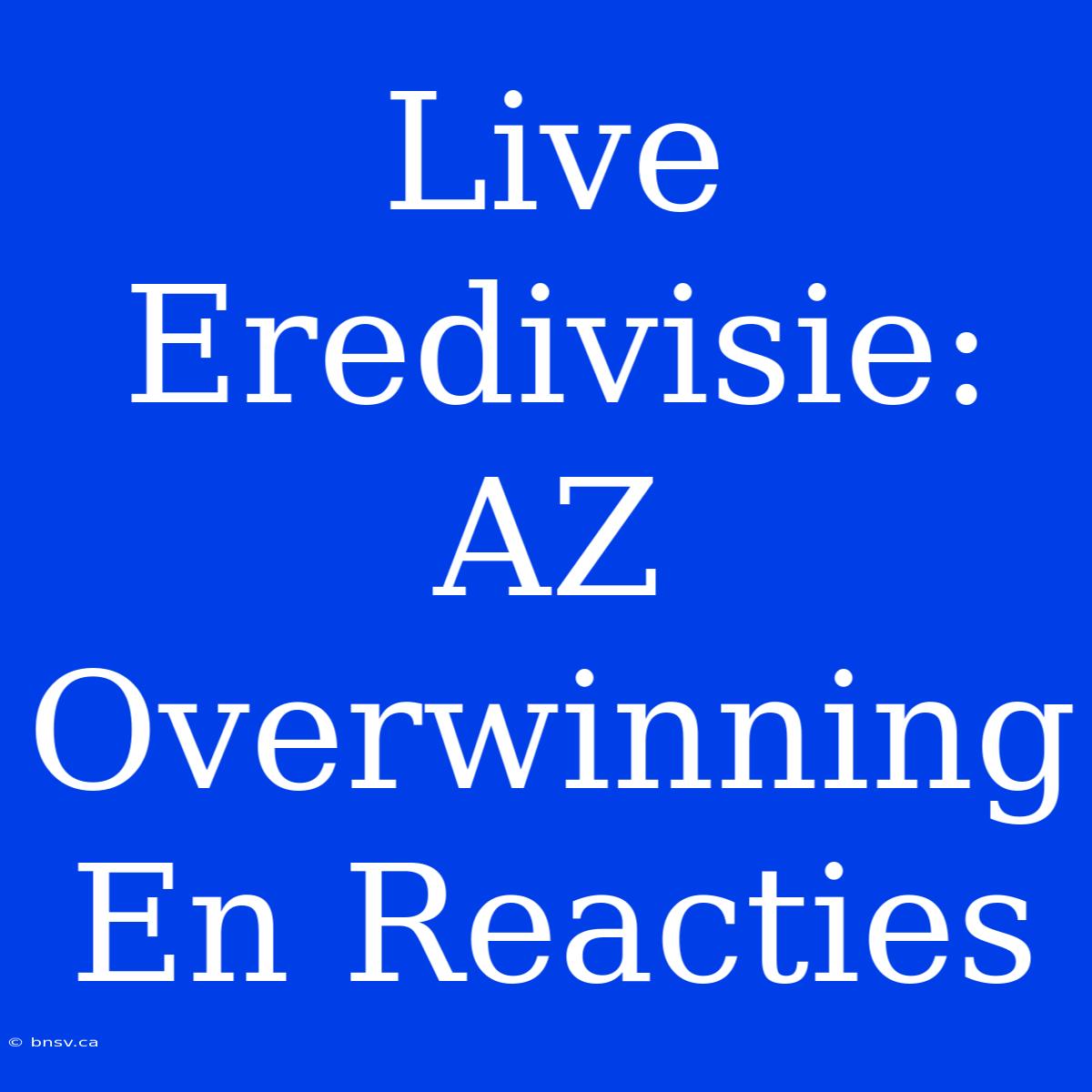 Live Eredivisie: AZ Overwinning En Reacties