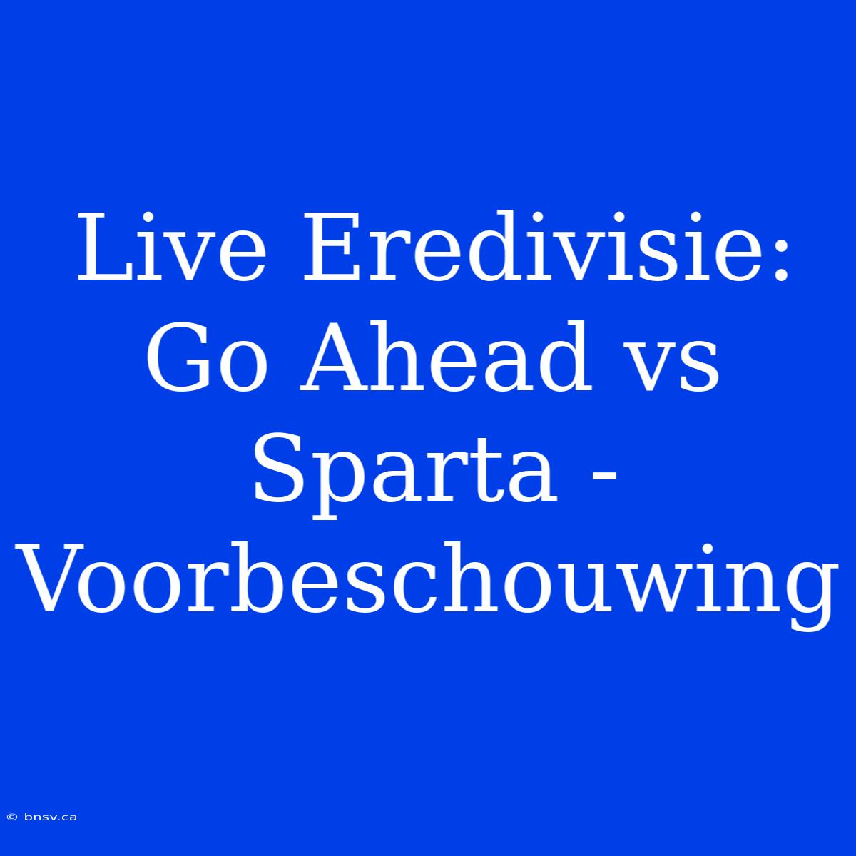 Live Eredivisie: Go Ahead Vs Sparta - Voorbeschouwing