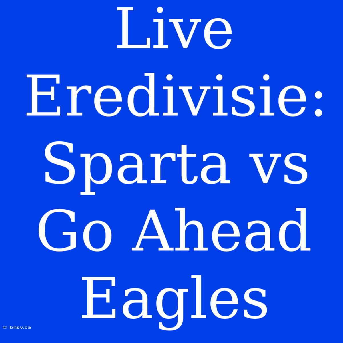 Live Eredivisie: Sparta Vs Go Ahead Eagles