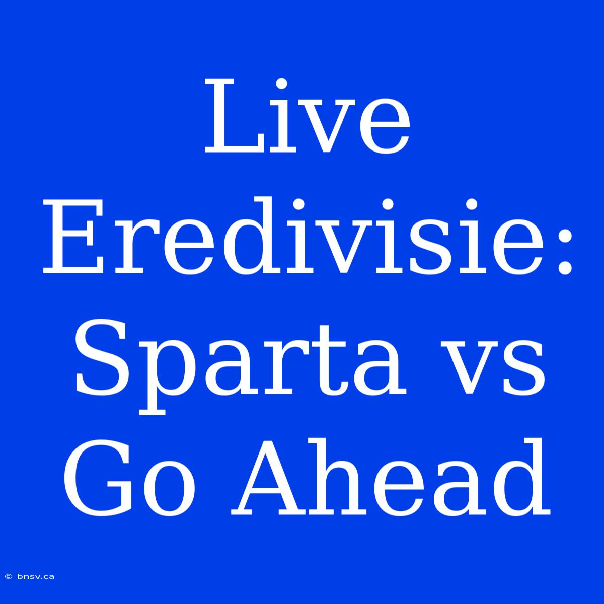 Live Eredivisie: Sparta Vs Go Ahead