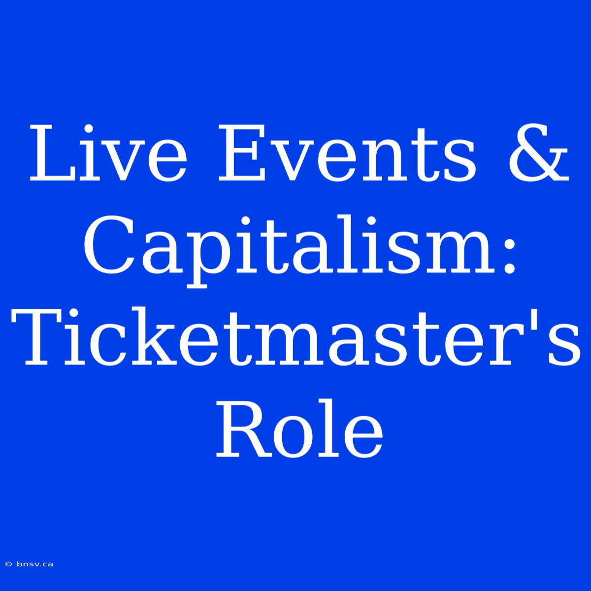 Live Events & Capitalism: Ticketmaster's Role