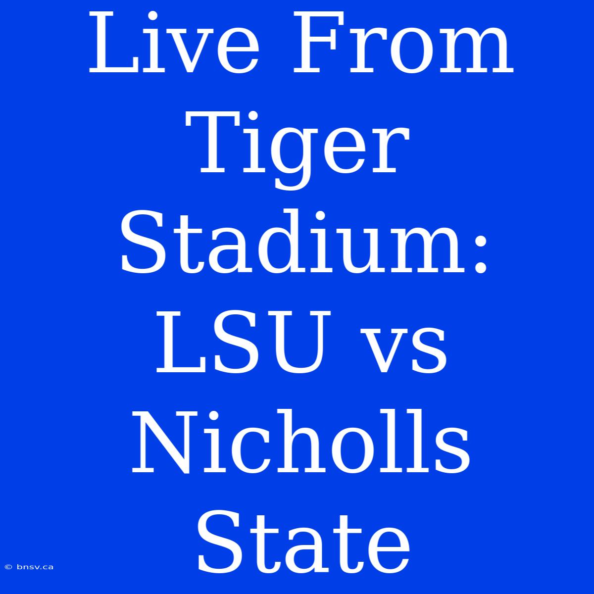 Live From Tiger Stadium: LSU Vs Nicholls State