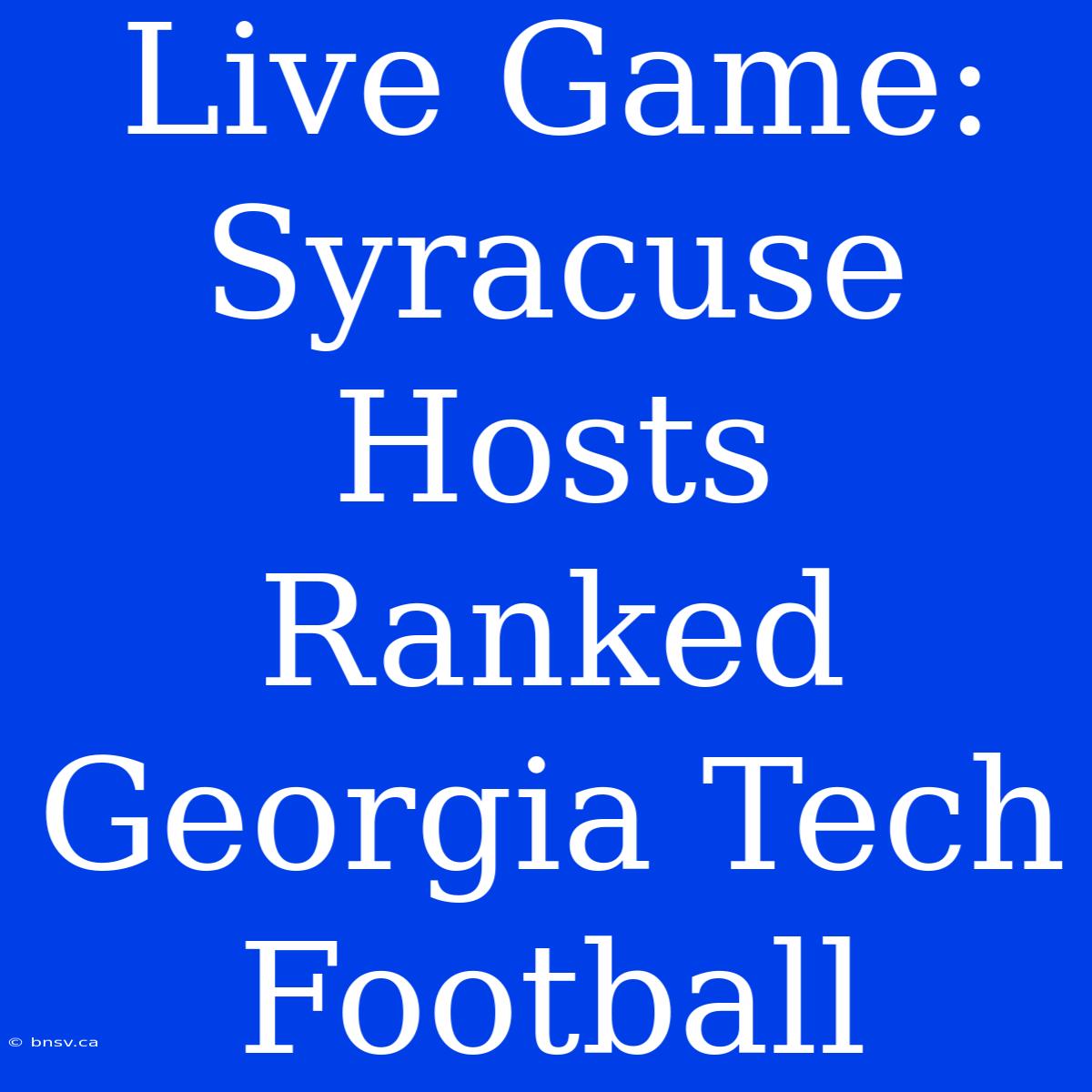 Live Game: Syracuse Hosts Ranked Georgia Tech Football