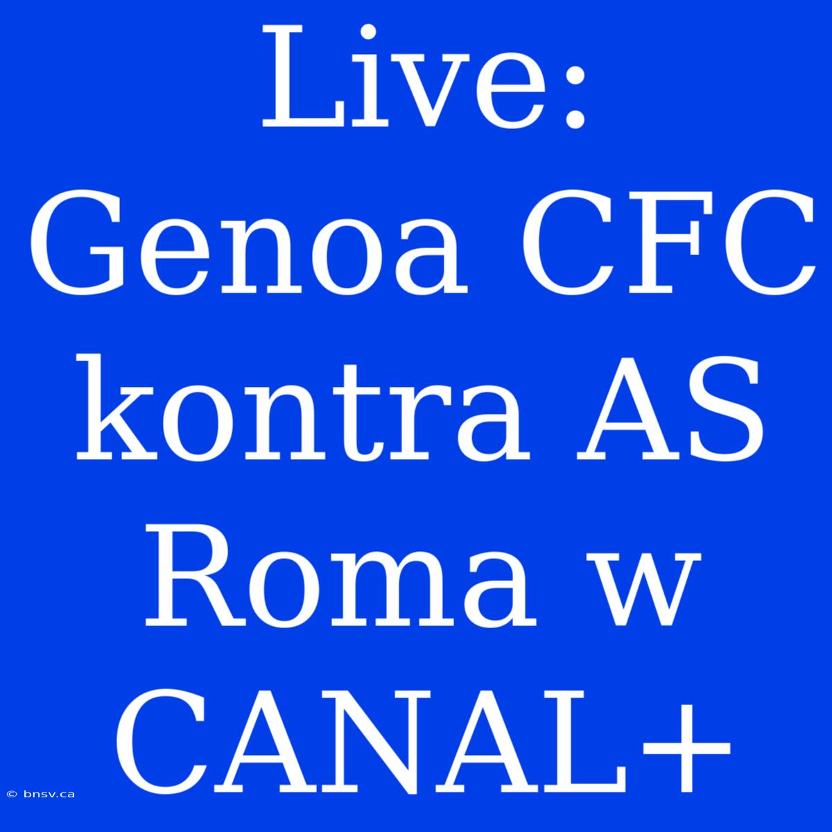 Live: Genoa CFC Kontra AS Roma W CANAL+