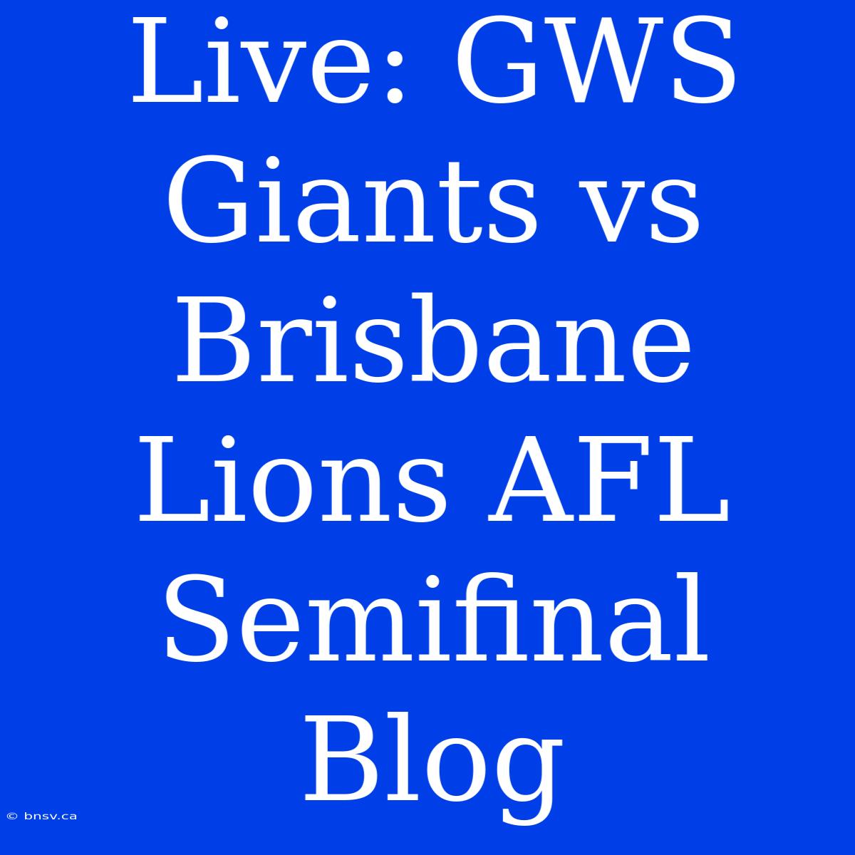 Live: GWS Giants Vs Brisbane Lions AFL Semifinal Blog