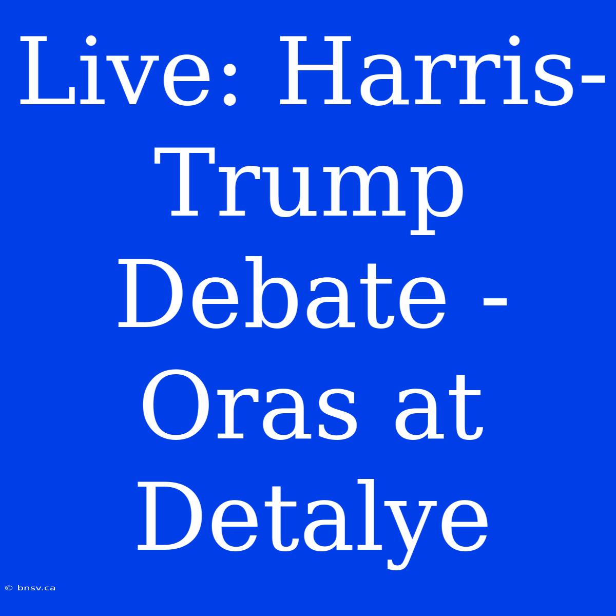 Live: Harris-Trump Debate - Oras At Detalye