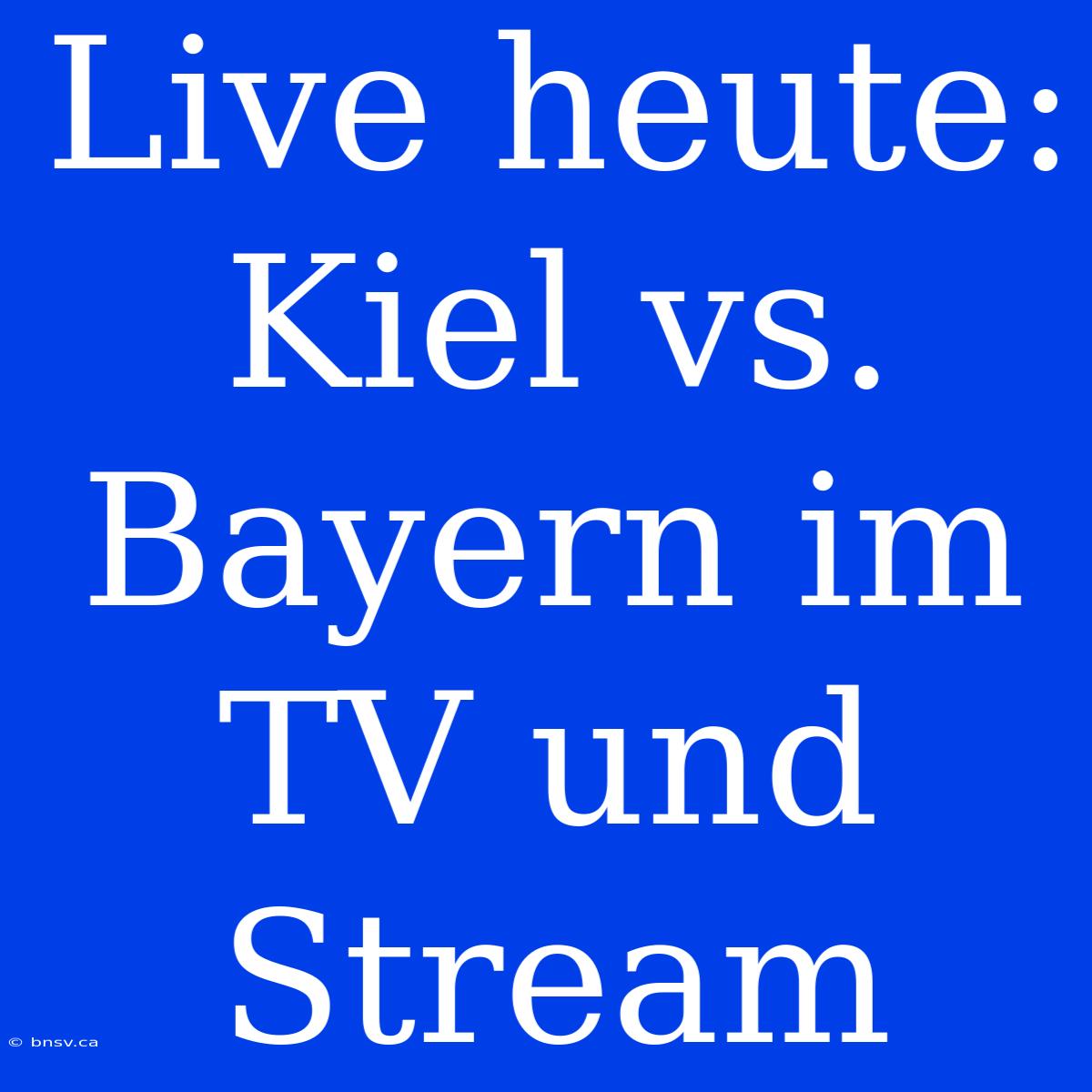 Live Heute: Kiel Vs. Bayern Im TV Und Stream