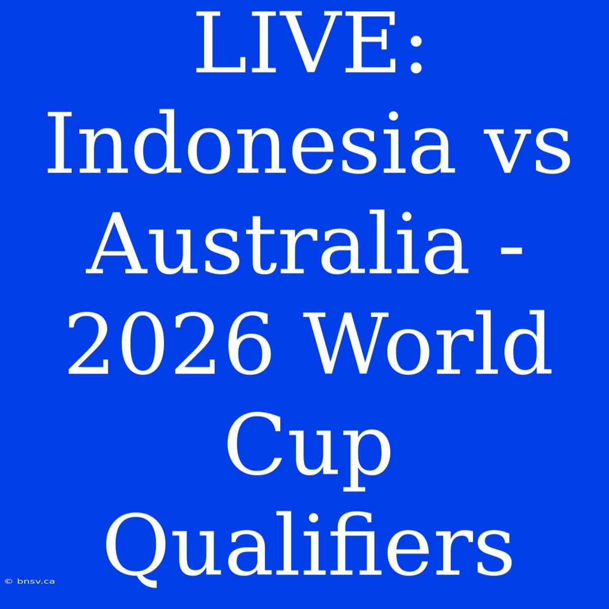 LIVE: Indonesia Vs Australia - 2026 World Cup Qualifiers