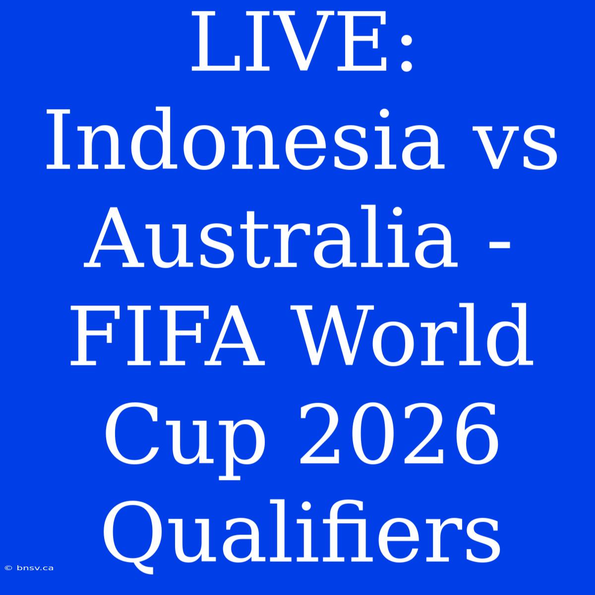 LIVE: Indonesia Vs Australia - FIFA World Cup 2026 Qualifiers