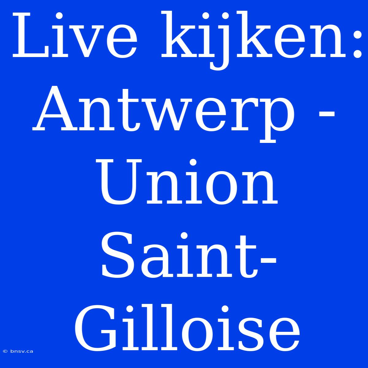 Live Kijken: Antwerp - Union Saint-Gilloise