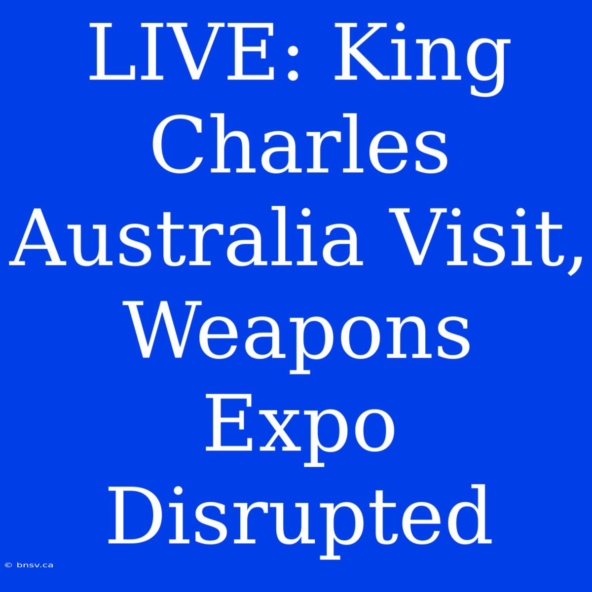 LIVE: King Charles Australia Visit, Weapons Expo Disrupted