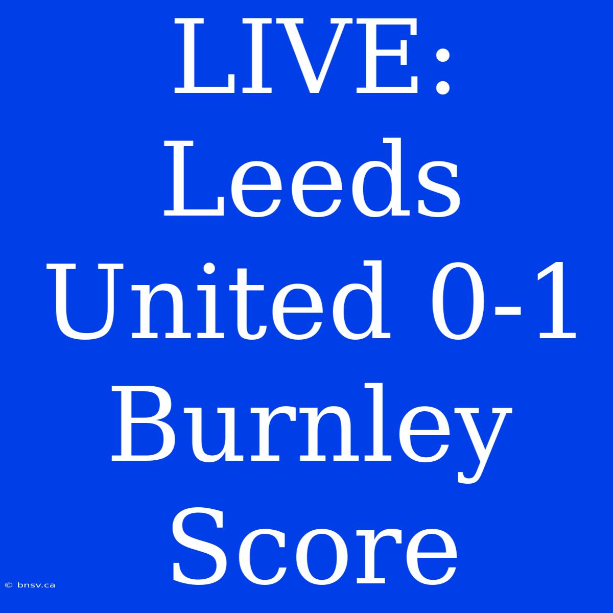 LIVE: Leeds United 0-1 Burnley Score