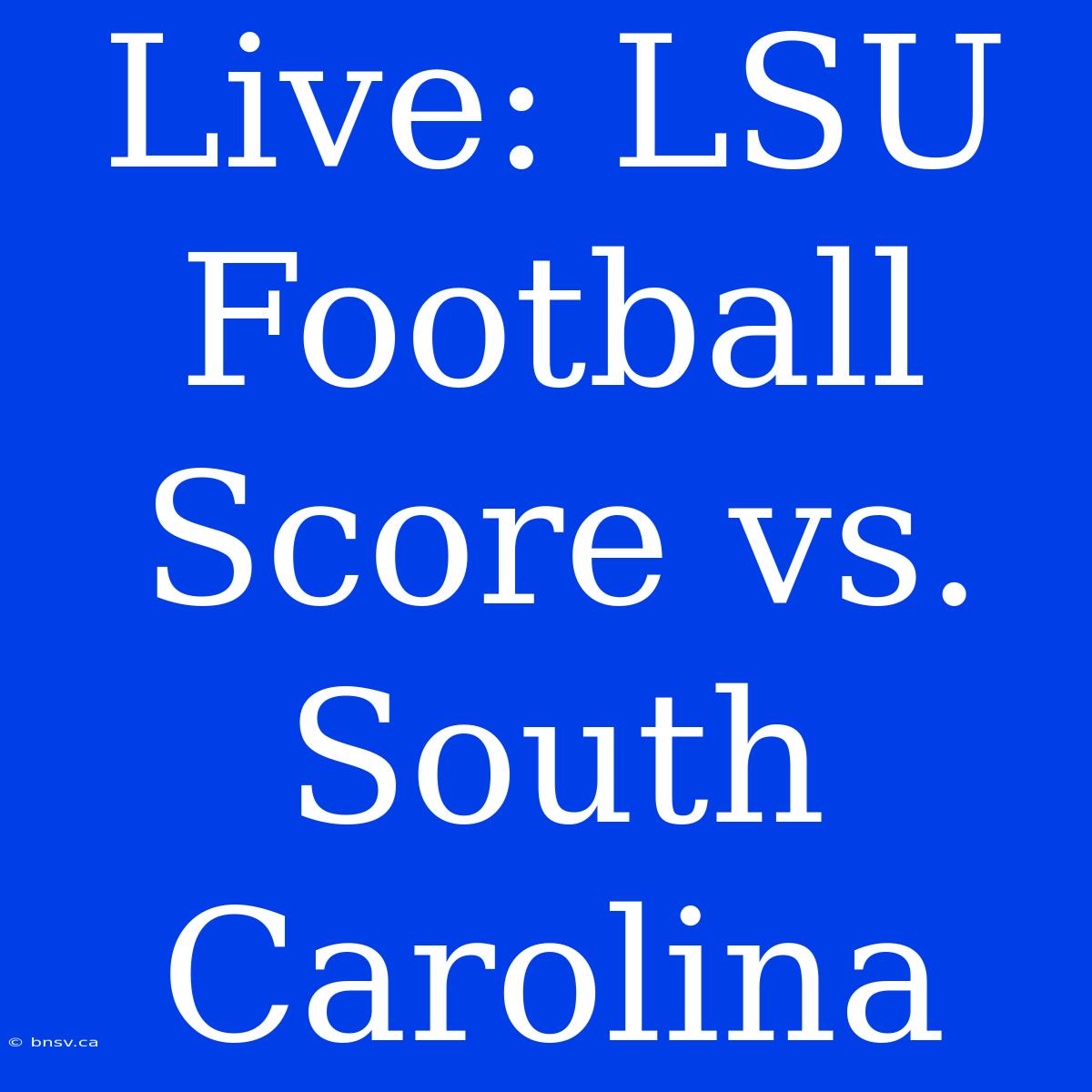 Live: LSU Football Score Vs. South Carolina