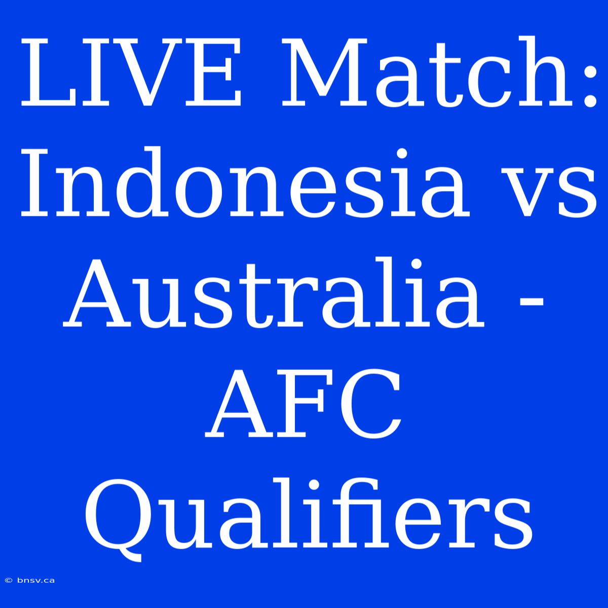 LIVE Match: Indonesia Vs Australia - AFC Qualifiers