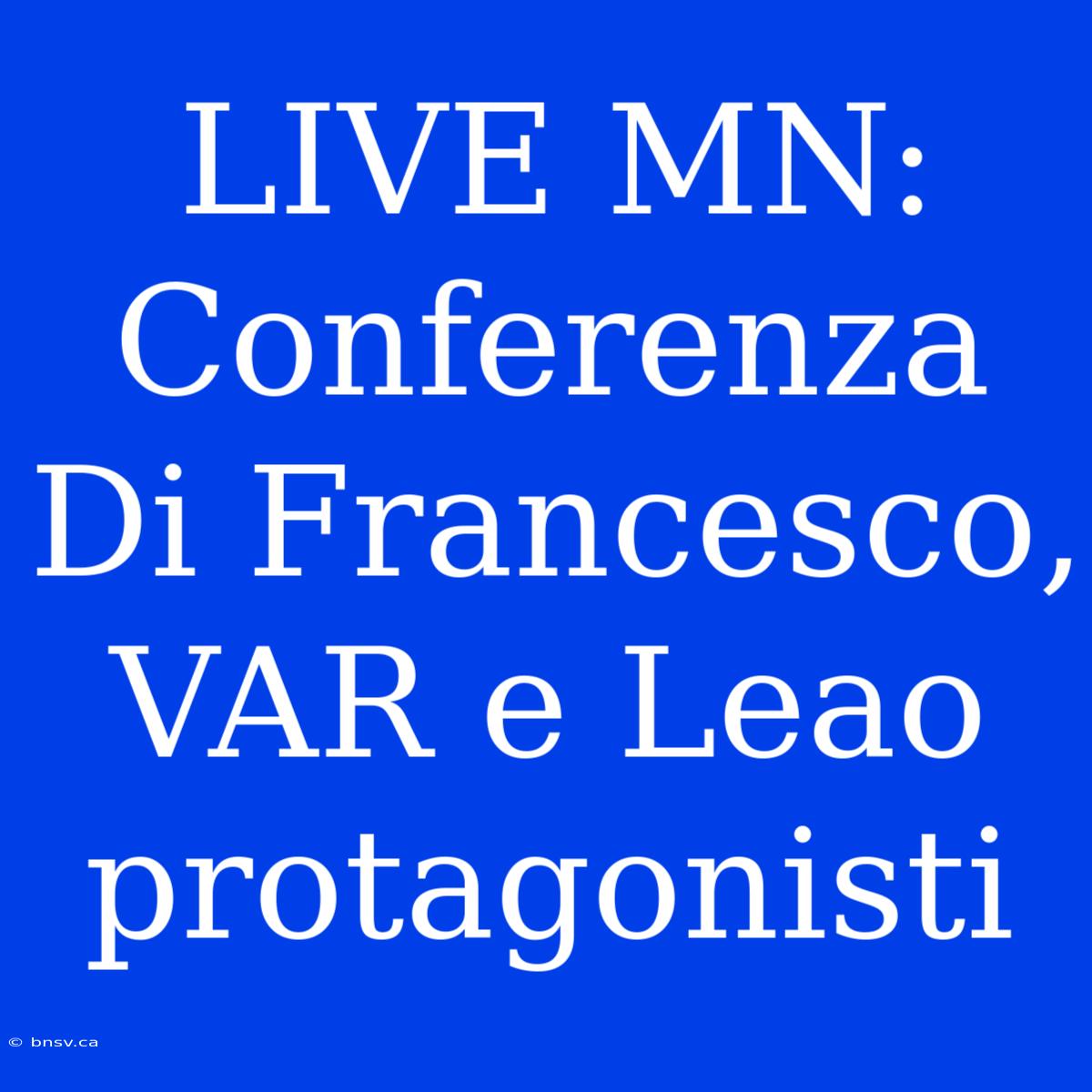 LIVE MN: Conferenza Di Francesco, VAR E Leao Protagonisti