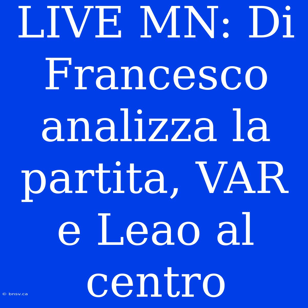 LIVE MN: Di Francesco Analizza La Partita, VAR E Leao Al Centro