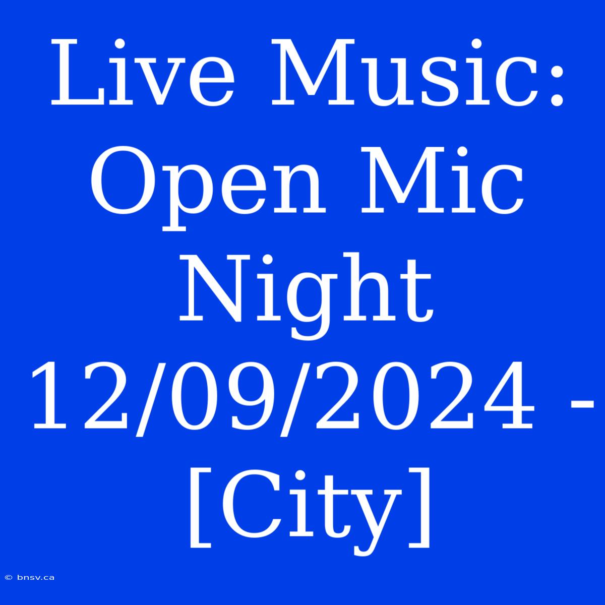 Live Music: Open Mic Night 12/09/2024 - [City]