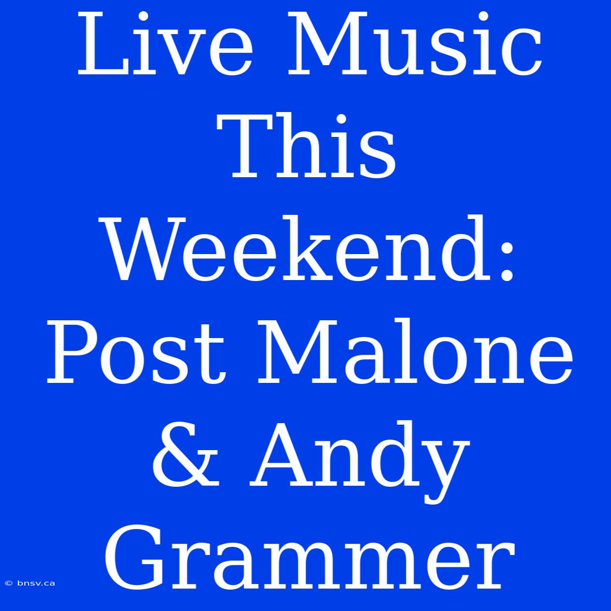 Live Music This Weekend: Post Malone & Andy Grammer