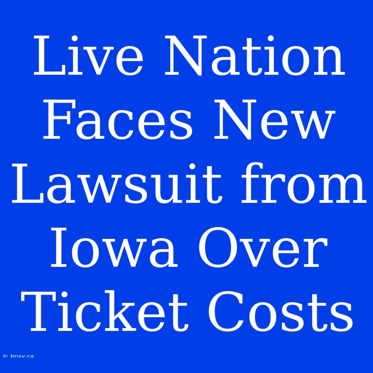 Live Nation Faces New Lawsuit From Iowa Over Ticket Costs