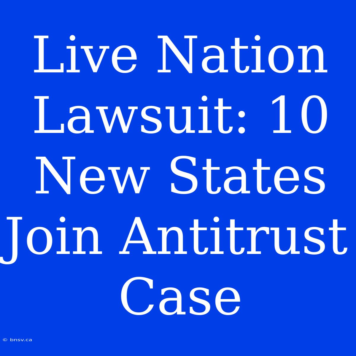 Live Nation Lawsuit: 10 New States Join Antitrust Case