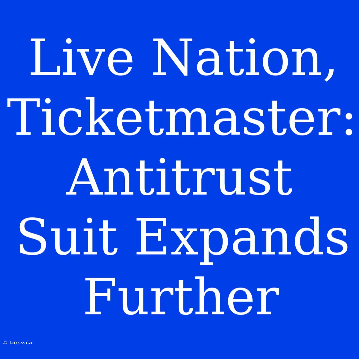 Live Nation, Ticketmaster: Antitrust Suit Expands Further