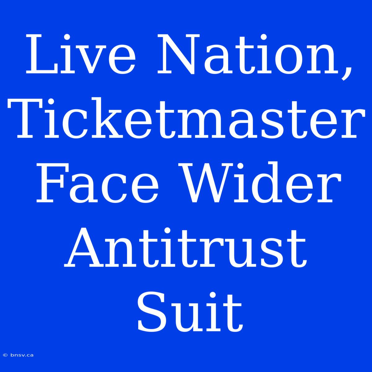 Live Nation, Ticketmaster Face Wider Antitrust Suit