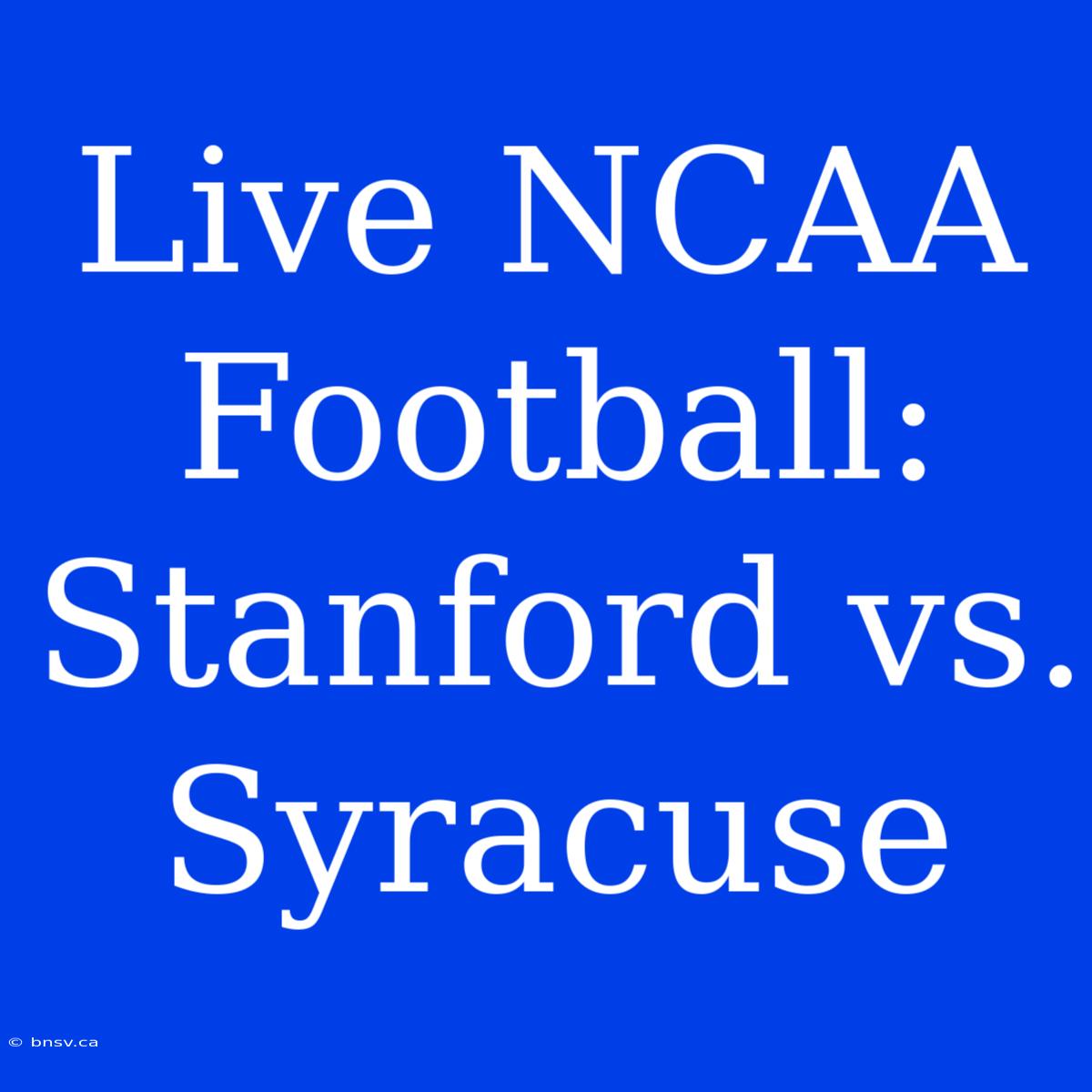 Live NCAA Football: Stanford Vs. Syracuse