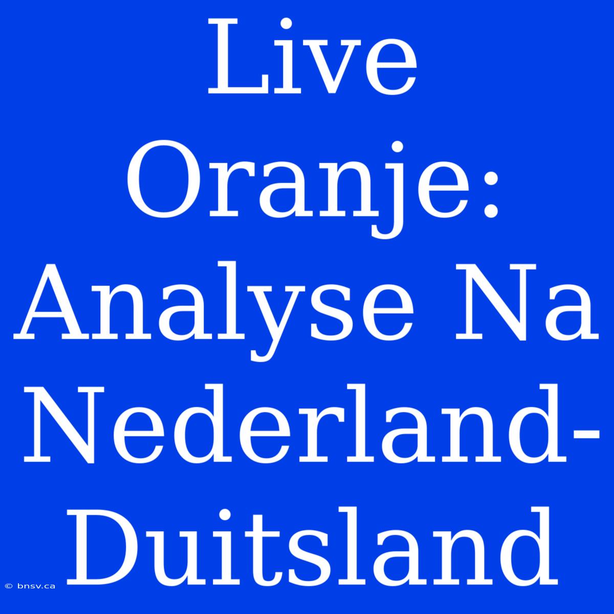 Live Oranje: Analyse Na Nederland-Duitsland