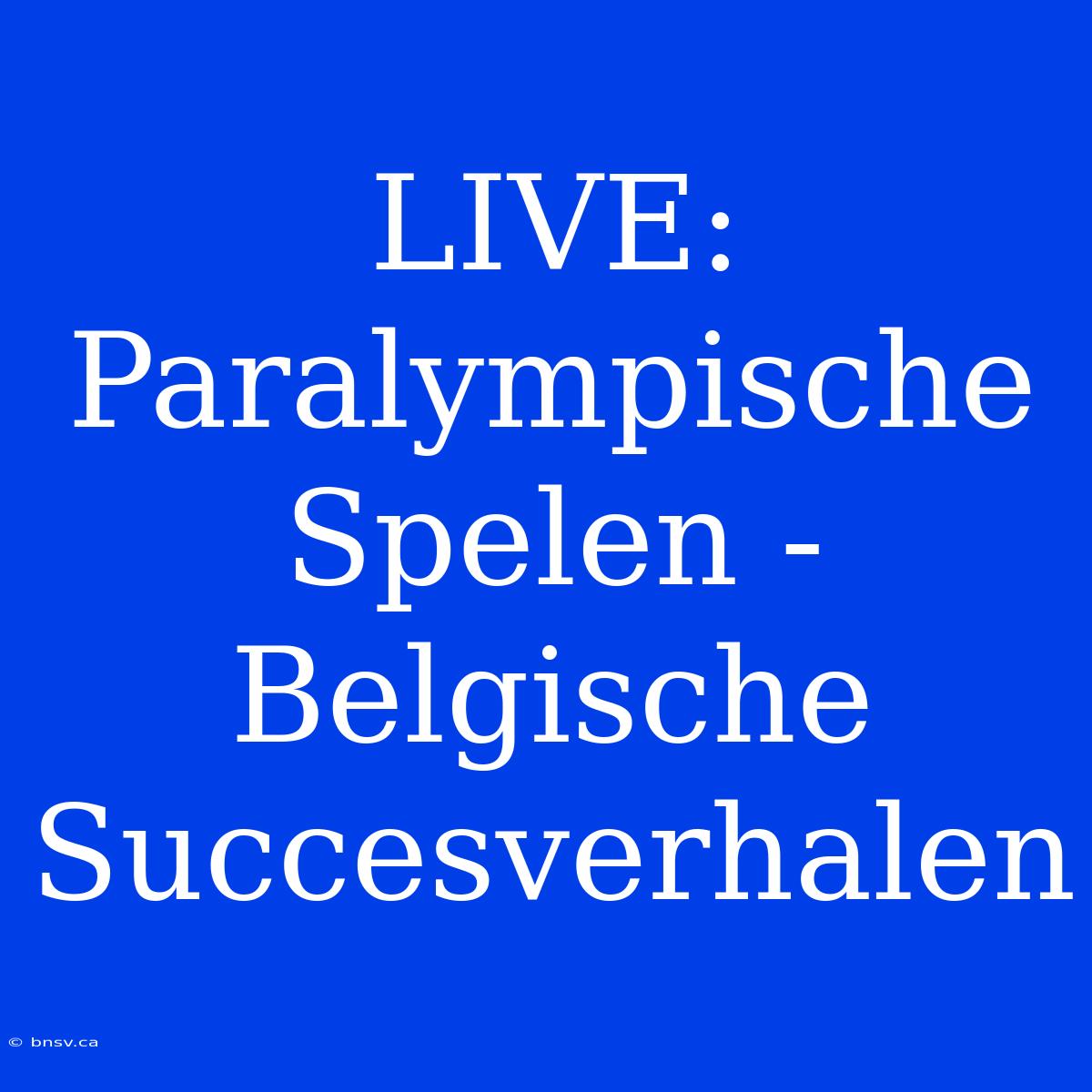 LIVE: Paralympische Spelen - Belgische Succesverhalen