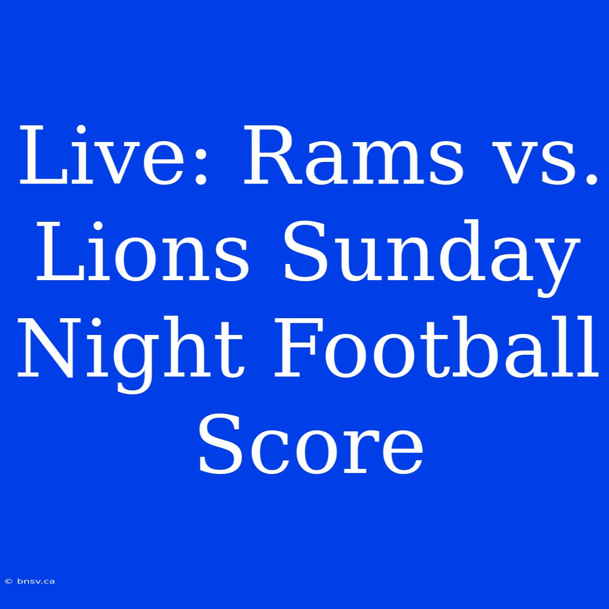 Live: Rams Vs. Lions Sunday Night Football Score