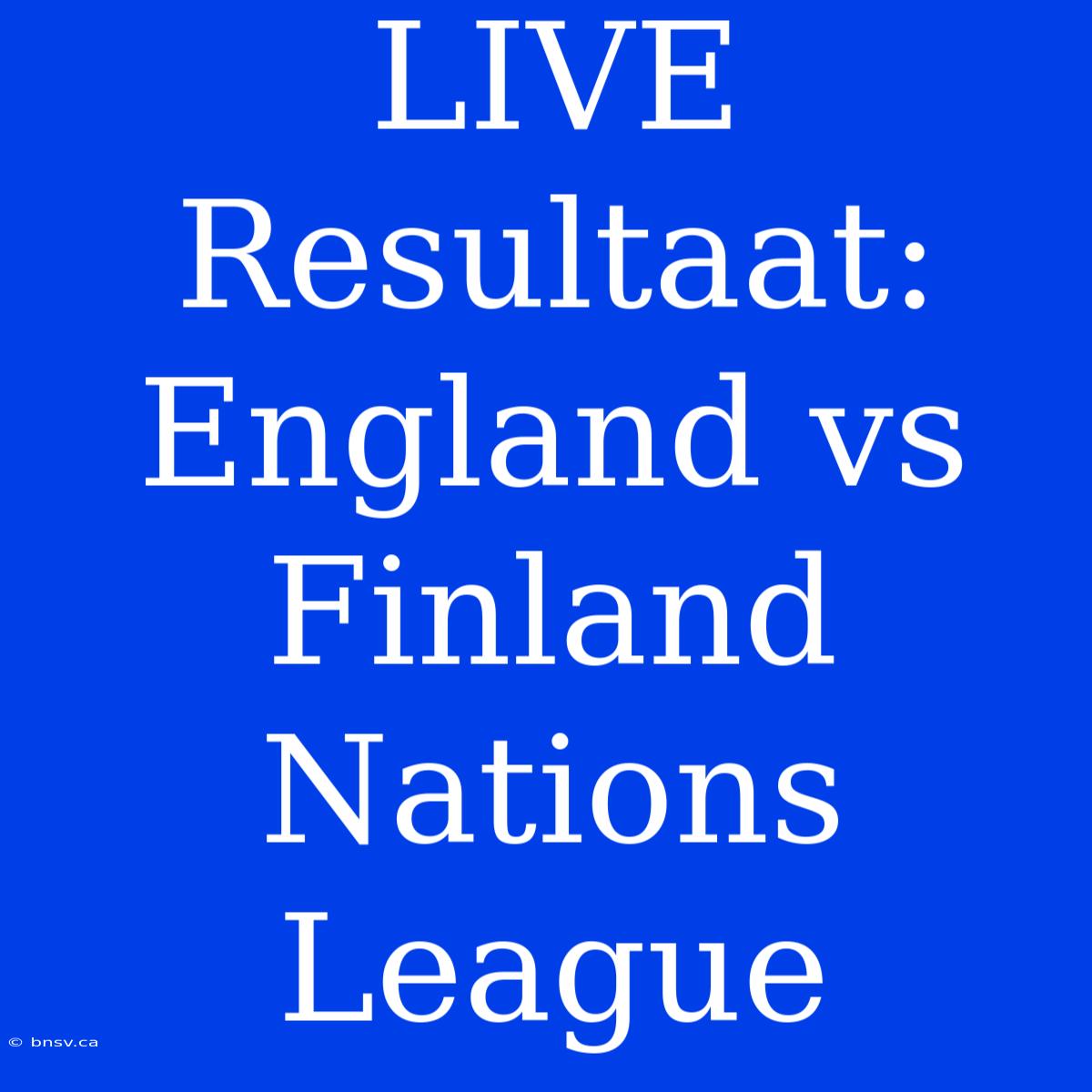 LIVE Resultaat: England Vs Finland Nations League