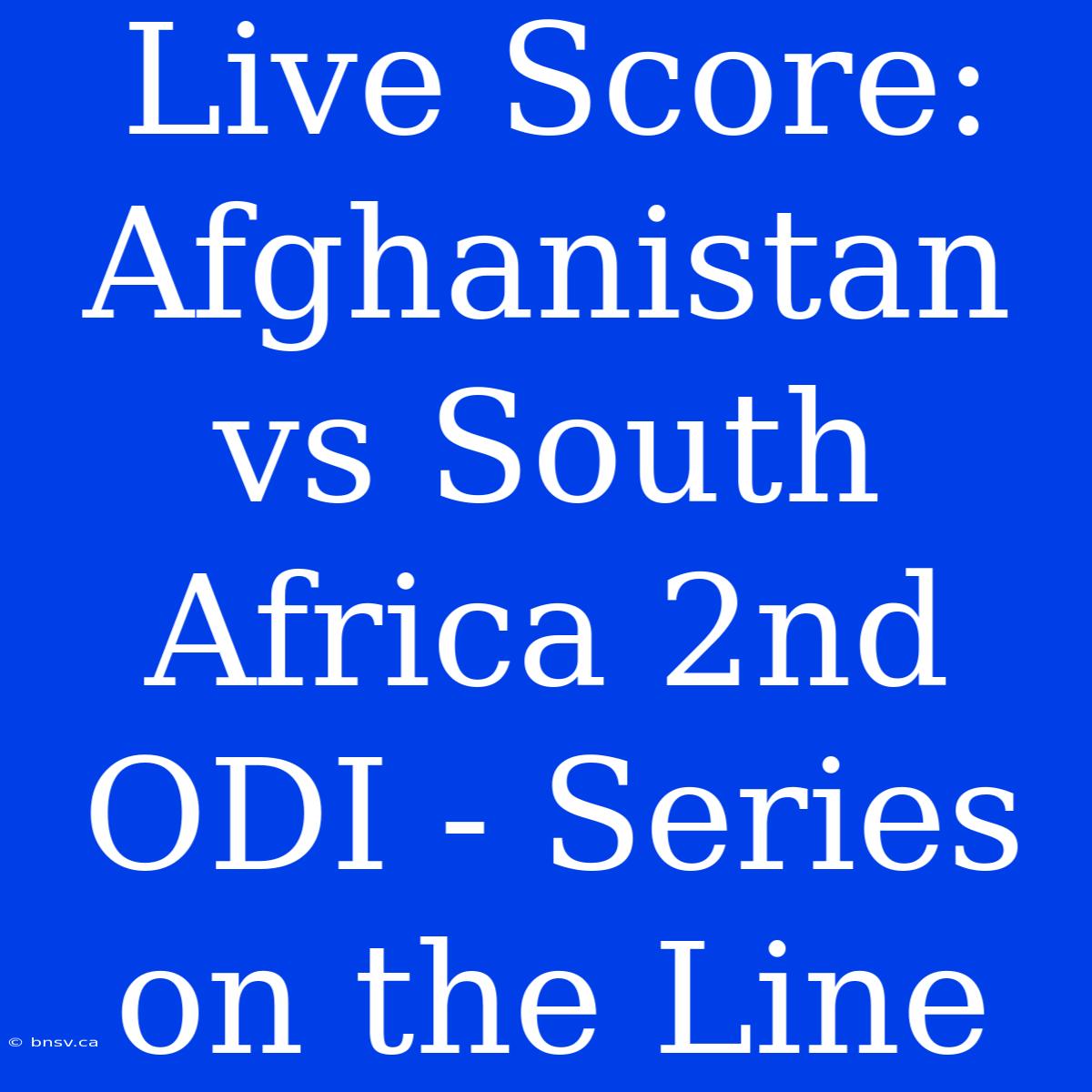 Live Score: Afghanistan Vs South Africa 2nd ODI - Series On The Line