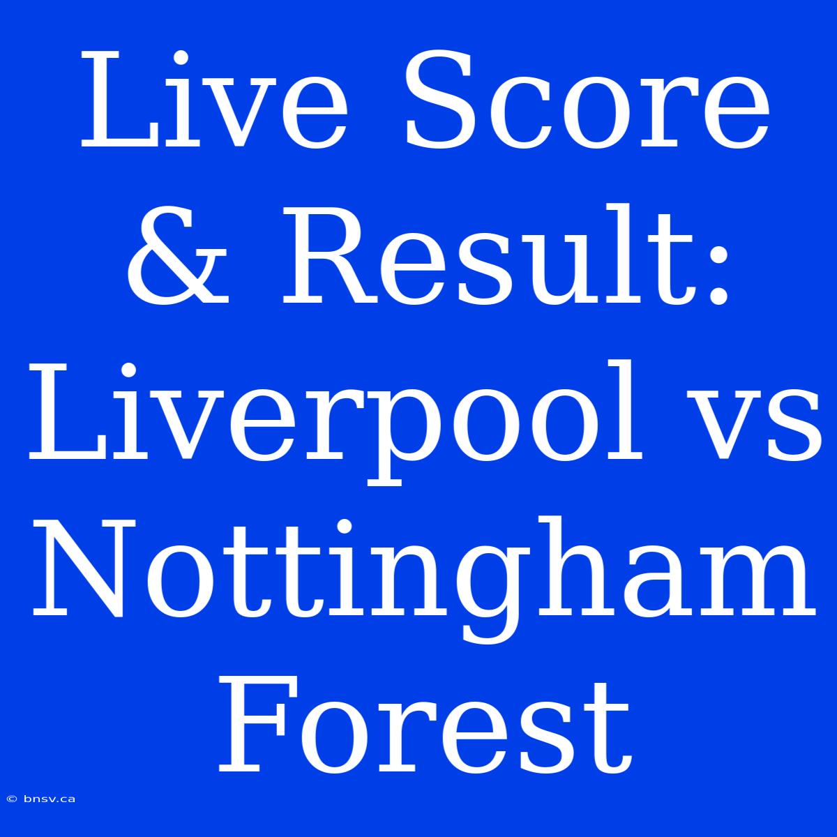 Live Score & Result: Liverpool Vs Nottingham Forest