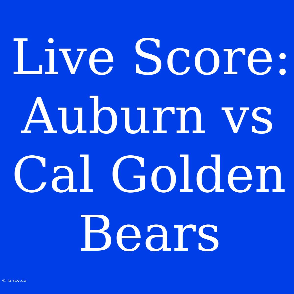 Live Score: Auburn Vs Cal Golden Bears