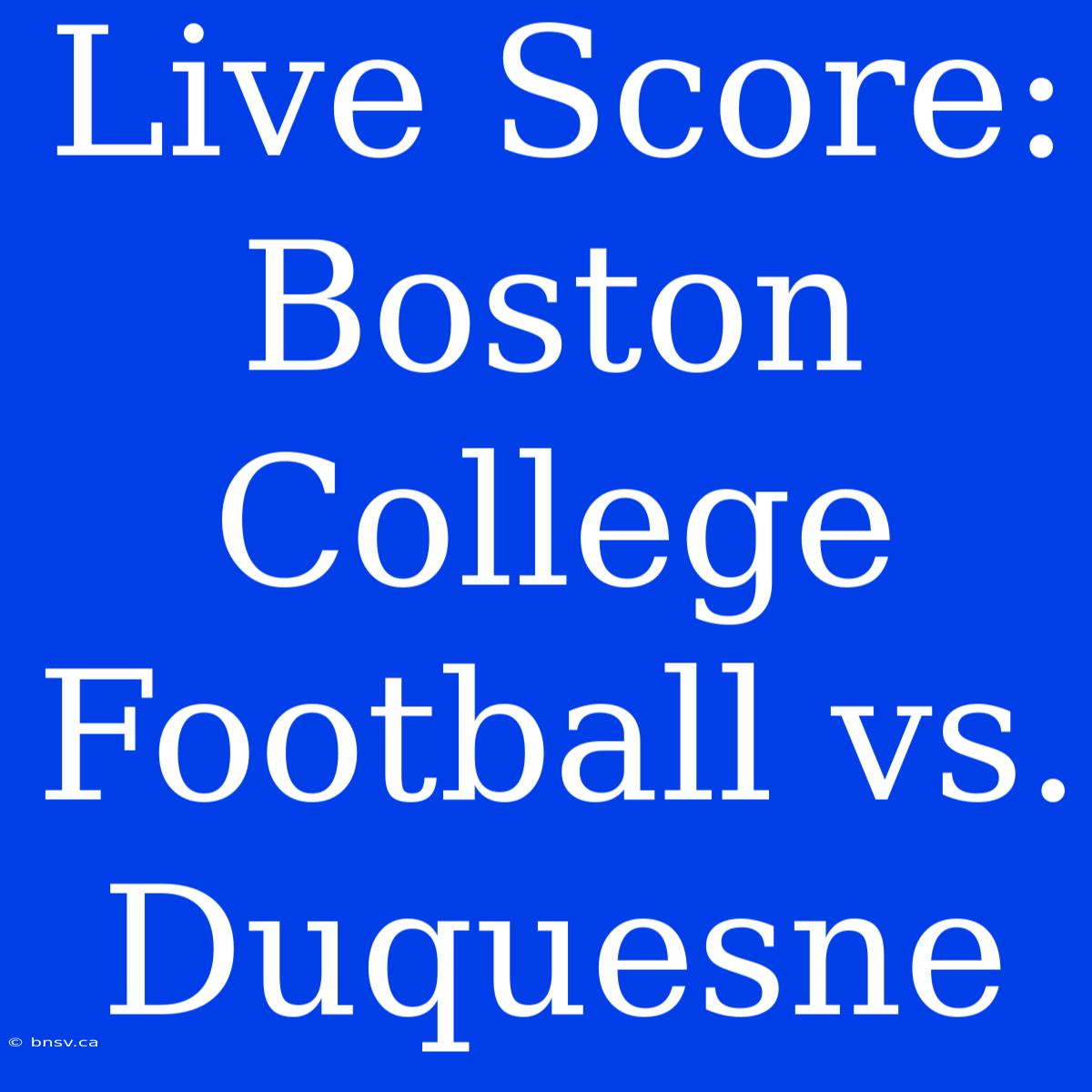 Live Score: Boston College Football Vs. Duquesne