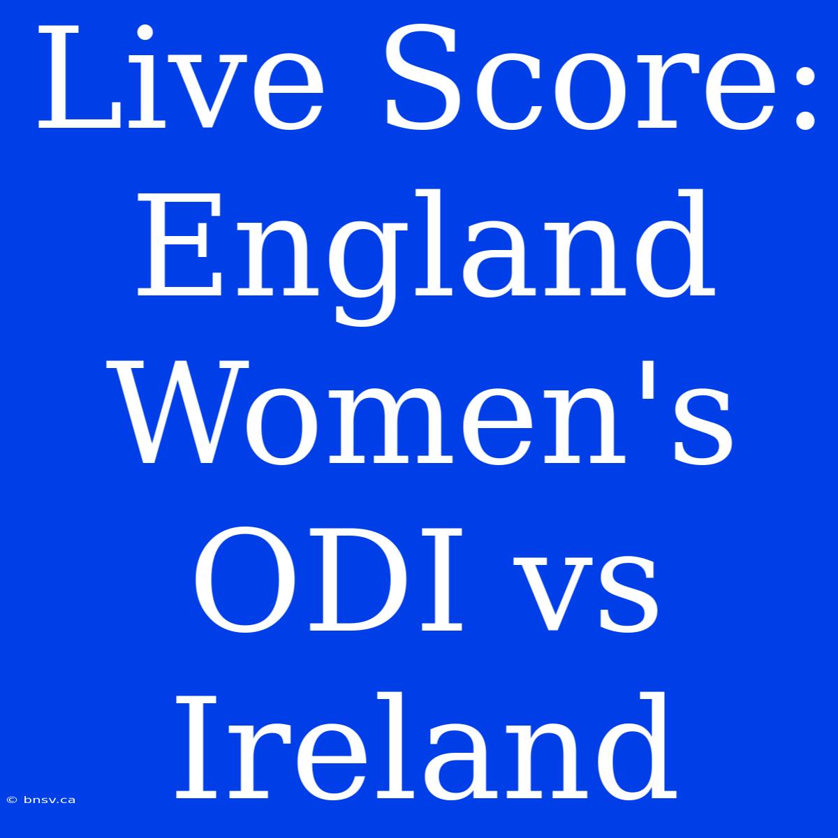 Live Score: England Women's ODI Vs Ireland