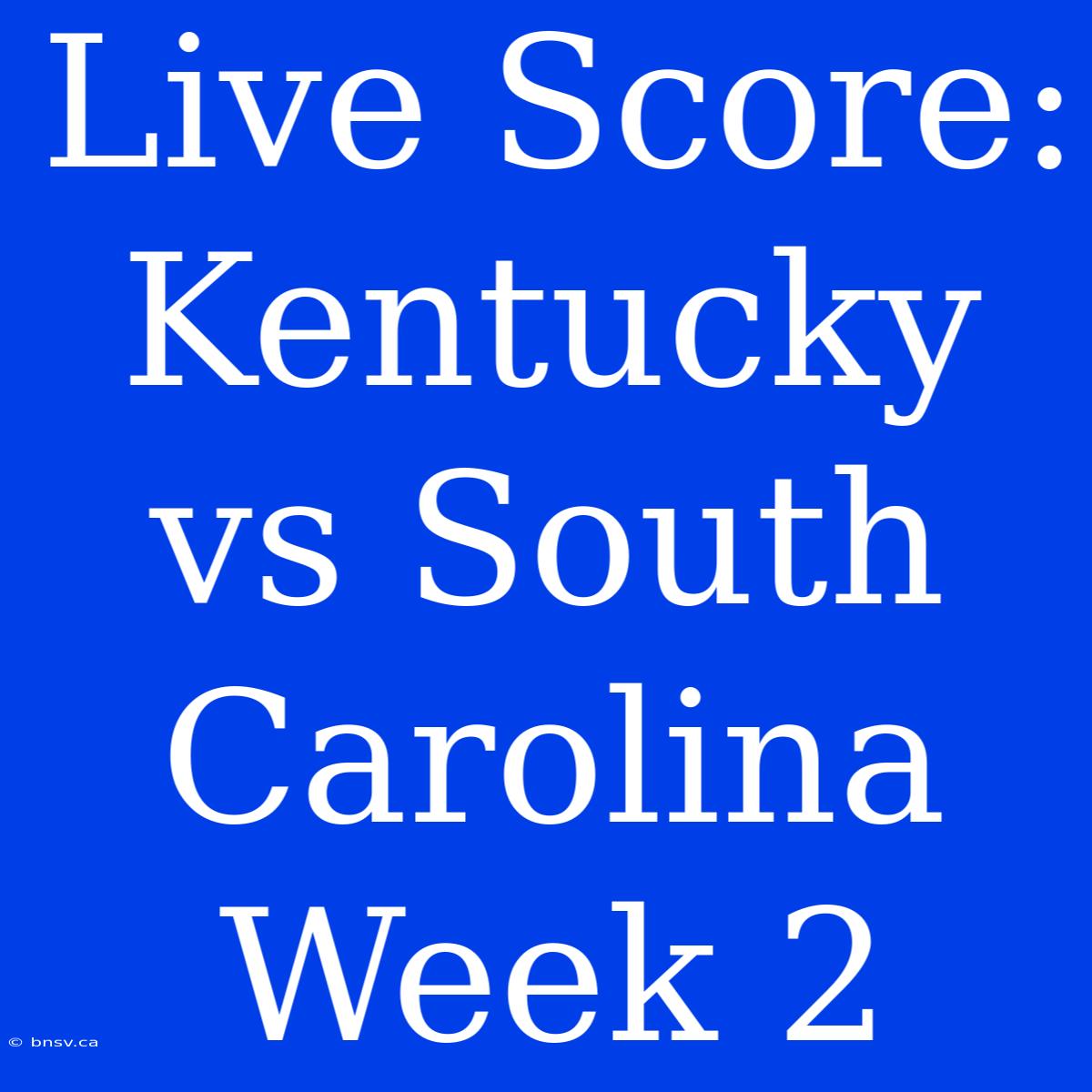 Live Score: Kentucky Vs South Carolina Week 2