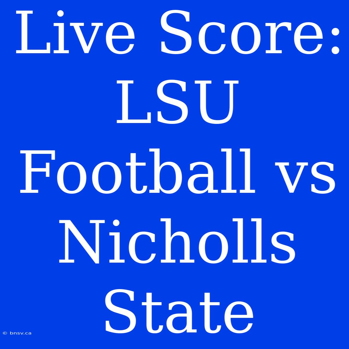 Live Score: LSU Football Vs Nicholls State