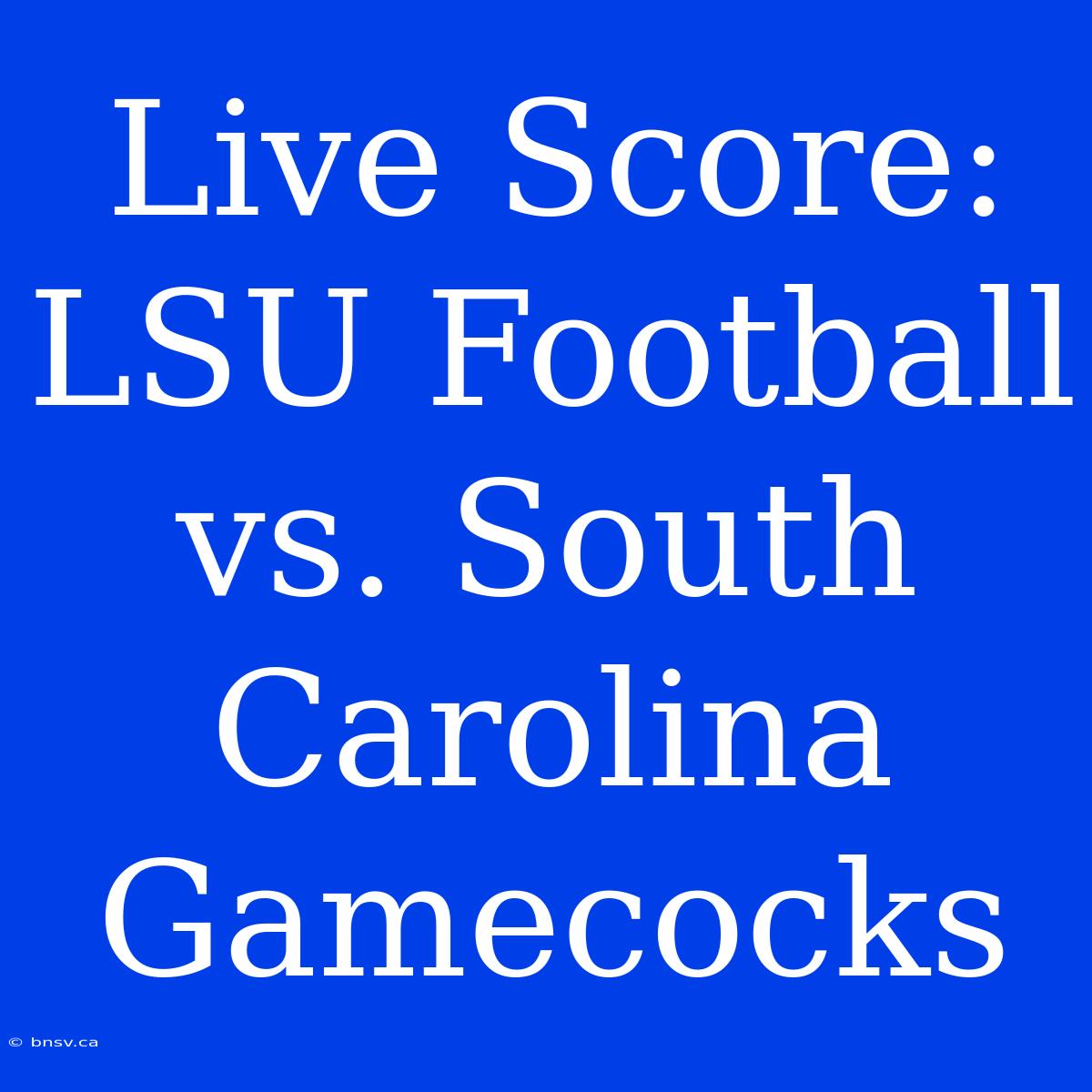 Live Score: LSU Football Vs. South Carolina Gamecocks