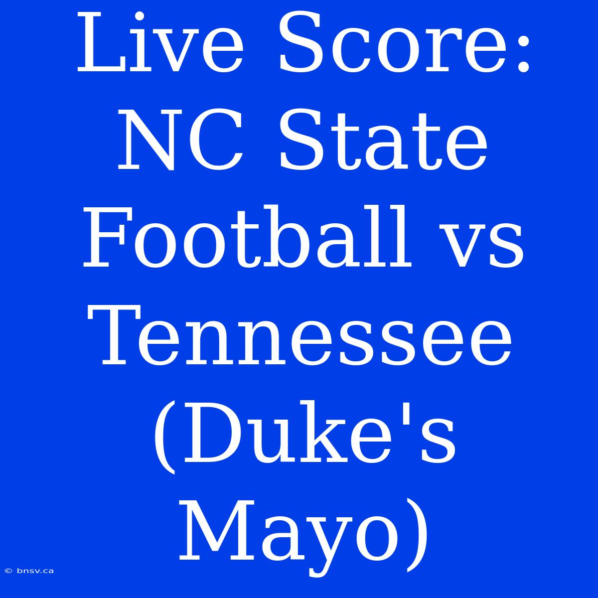 Live Score: NC State Football Vs Tennessee (Duke's Mayo)