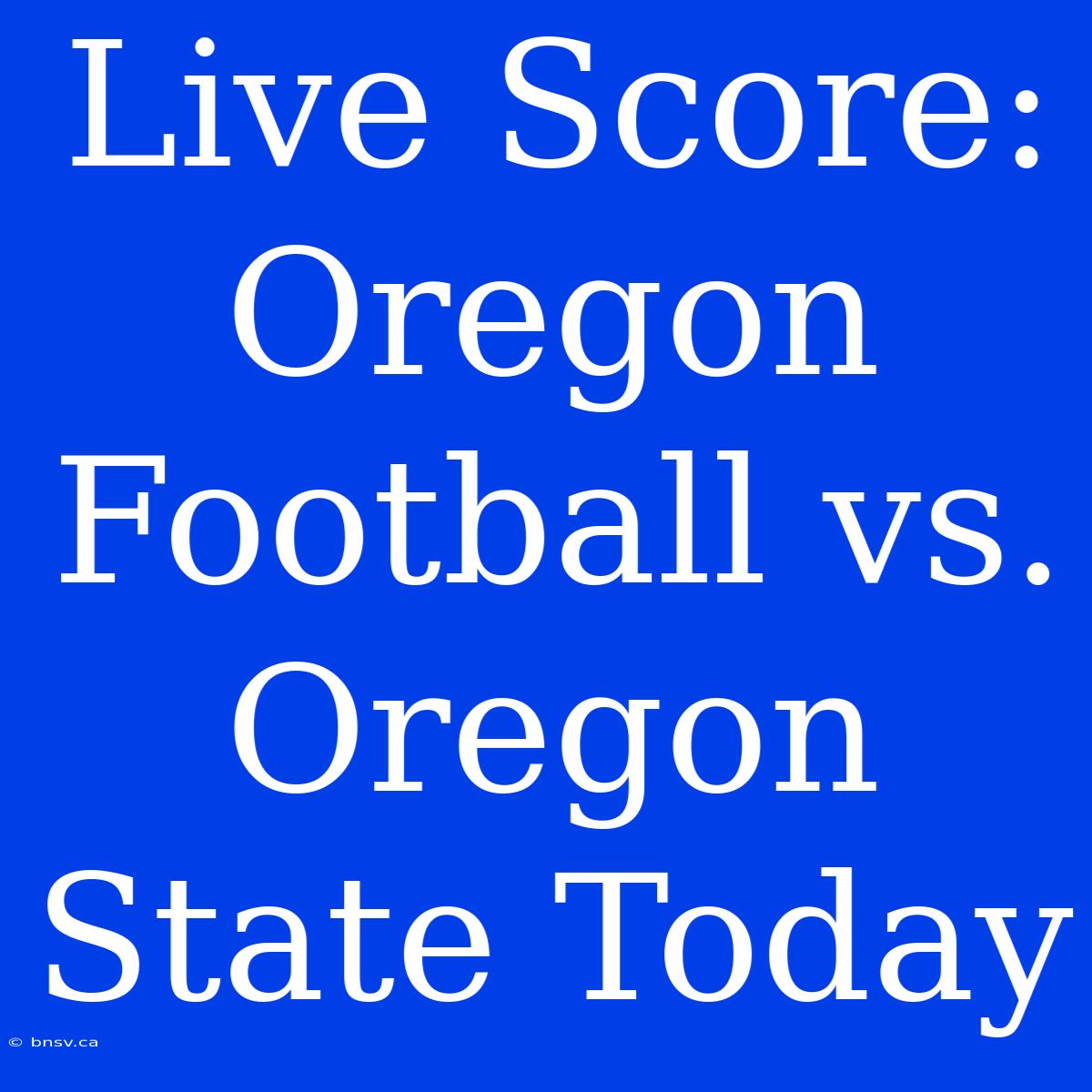 Live Score: Oregon Football Vs. Oregon State Today